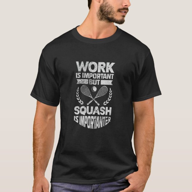 Squash Player Work Is Important Squash Is Importan T-Shirt (Front)