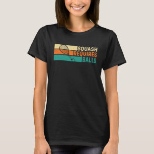 Squash Requires Balls  Racquetball Athlete Sports T-Shirt