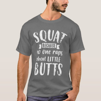 Squat Because No One Raps About Little Butts Funny T-Shirt