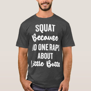 Squat Because No One Raps About Little Butts funny T-Shirt
