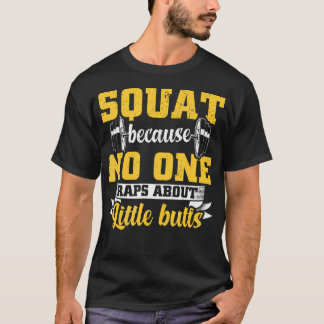 Squat Because No One Raps About Little Butts Gym F T-Shirt