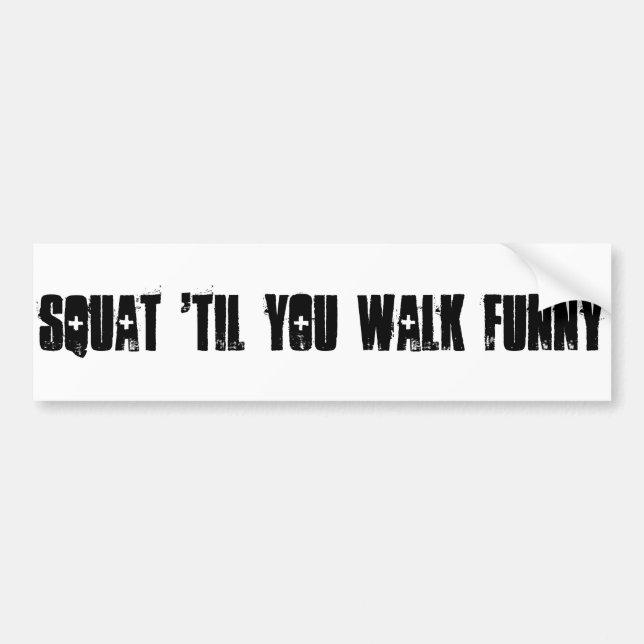 Squat 'Til You Walk Funny Bumper Sticker (Front)