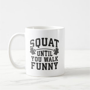 Squat Until You Walk Funny - Leg Day Humour Coffee Mug