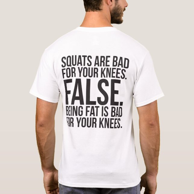 Squats Are Bad For Your Knees? FALSE. Being Fat Is T-Shirt (Back)
