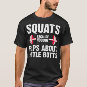 Squats Because No One Raps About Little Butts Gym  T-Shirt