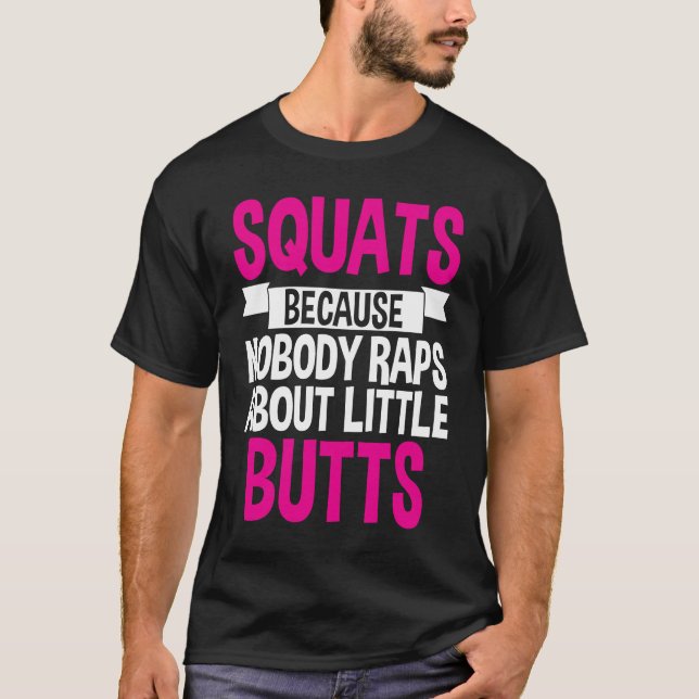 Squats Because Nobody Raps About Little Butts T-Shirt (Front)