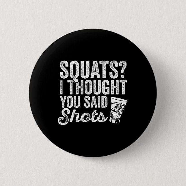 Squats I Thought You Said Shots Funny Gym Drinking 2 Inch Round Button (Front)