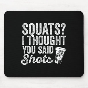 Squats I Thought You Said Shots Funny Gym Drinking Mouse Pad