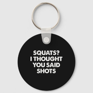 Squats I Thought You Said Shots  Keychain