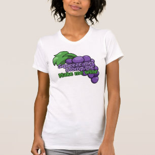 Squeeze me stomp me make me wine T-Shirt