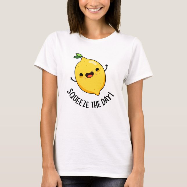 Squeeze The Day Funny Lemon Pun  T-Shirt (Front)