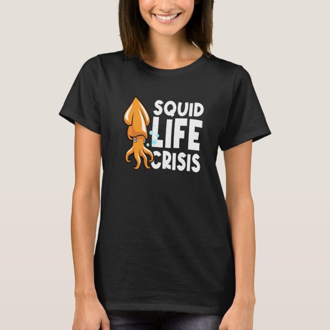Squid Life Crisis Octopus  Cuttlefish Squid  2 T-Shirt (Front)