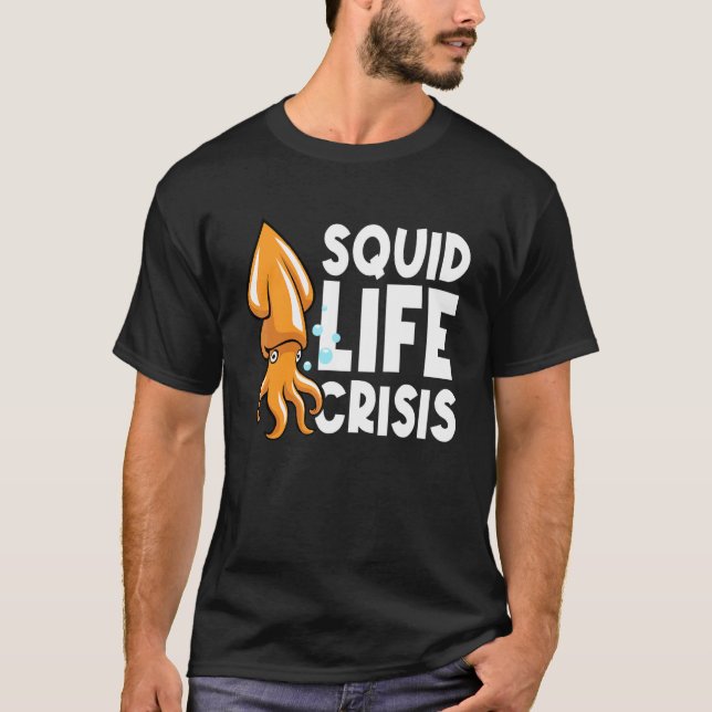 Squid Life Crisis  Octopus    Cuttlefish Squid T-Shirt (Front)