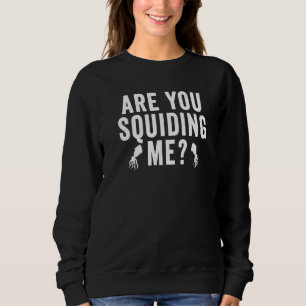 Squid Octopus Saying Are You Squiding Me Sweatshirt