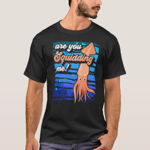 Squid Seafood Foodie Are You Squidding Me T-Shirt