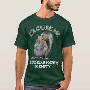 Squirrel Ecuse to me Your Bird Feeder is Empty Cut T-Shirt