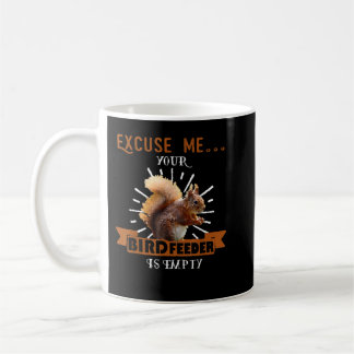 Squirrel - Excuse Me Your Bird Feeder Is Empty Fun Coffee Mug
