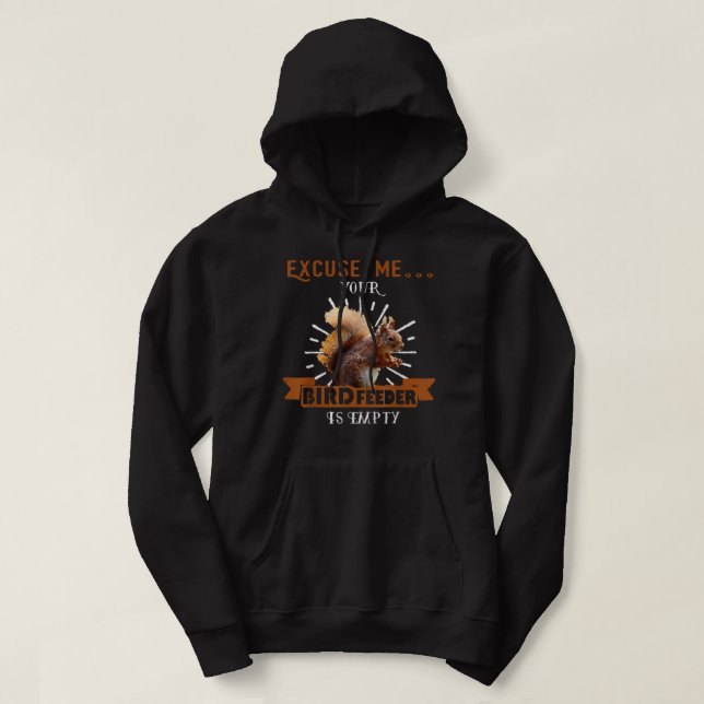 Squirrel - Excuse Me Your Bird Feeder Is Empty Fun Hoodie (Design Front)