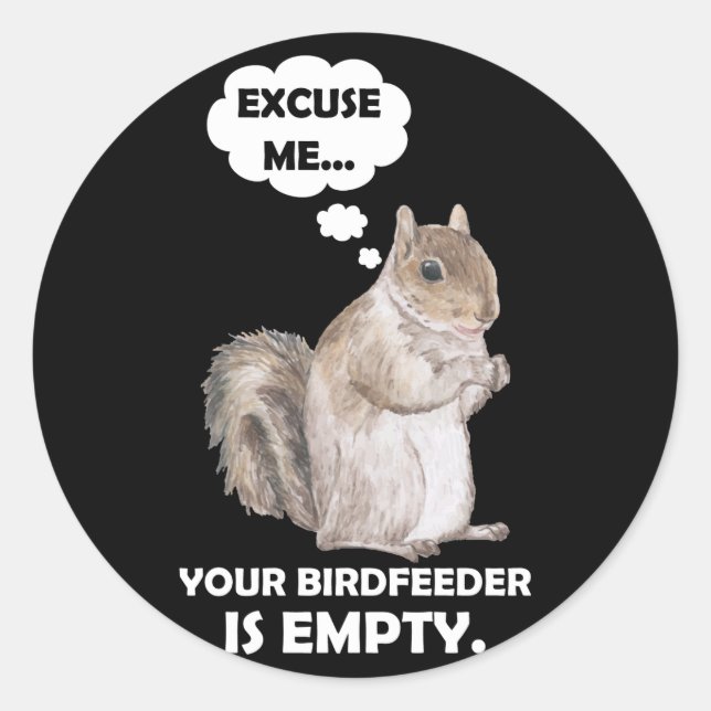 Squirrel Excuse Me Your BirdFeeder Is Empty Classic Round Sticker (Front)