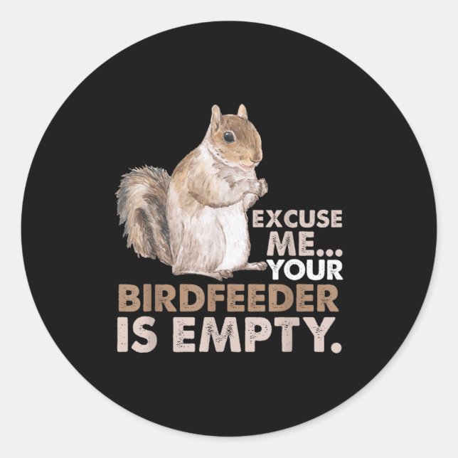 Squirrel Excuse Me Your Birdfeeder Is Empty  Classic Round Sticker (Front)