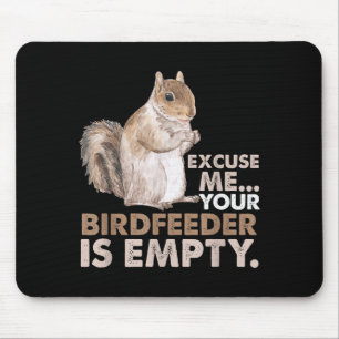 Squirrel Excuse Me Your Birdfeeder Is Empty Mouse Pad