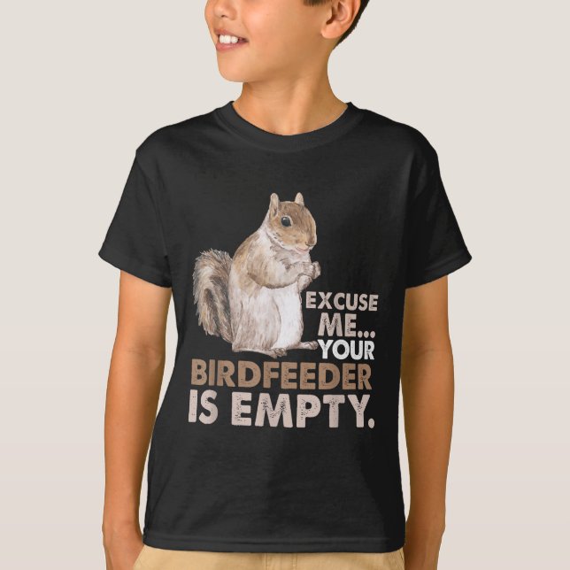 Squirrel Excuse Me Your Birdfeeder Is Empty  T-Shirt (Front)