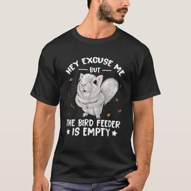 Squirrel Hey Excuse Me But Your Bird Feeder Is Emp T-Shirt (Front)