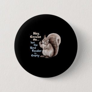 Squirrel Hey, Excuse Me But Your Birdfeeder Is Emp 2 Inch Round Button