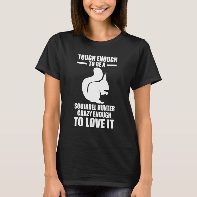 Squirrel Hunter Crazy enough to love it Squirrel T-Shirt (Front)