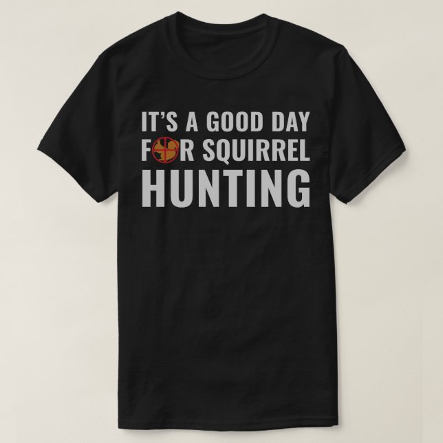 Squirrel Hunter Its a Good Day for Squirrel Huntin T-Shirt (Design Front)