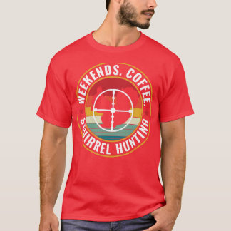 Squirrel hunter Weekends Coffee and Squirrel Hunti T-Shirt