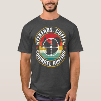 Squirrel hunter Weekends Coffee and Squirrel Hunti T-Shirt