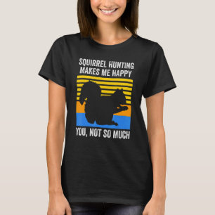 Squirrel Hunting makes me happy Squirrel T-Shirt