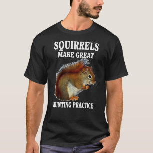 Squirrel Hunting Squirrels Make Great Hunting Prac T-Shirt