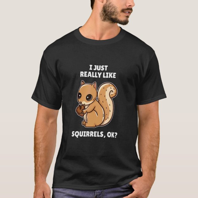 Squirrel   I Just Really Like Squirrels Ok T-Shirt (Front)