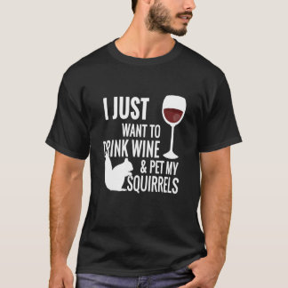 Squirrel - I Just Want To Drink Wine T-Shirt