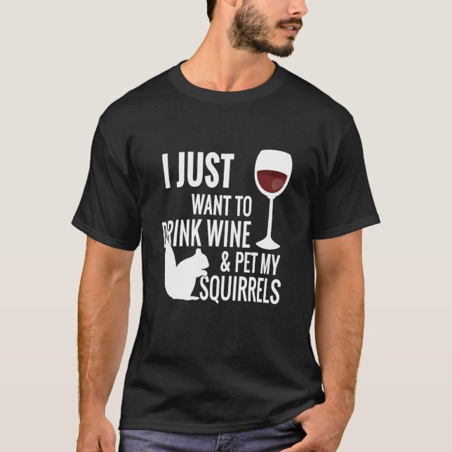 Squirrel - I Just Want To Drink Wine T-Shirt (Front)