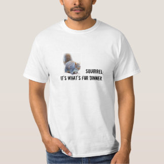 Squirrel; it's what's for dinner. T-Shirt