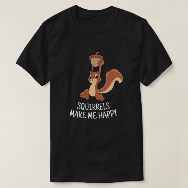 Squirrel Make Me Happy Cute Squirrel Funny Squirre T-Shirt (Design Front)