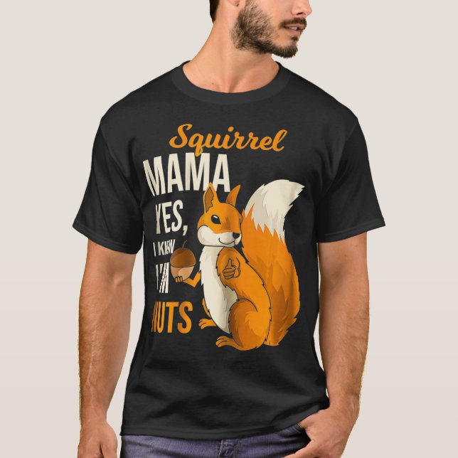 Squirrel Mama Mom  I Know Im Nuts Humour Saying Pu T-Shirt (Front)