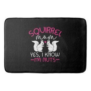Squirrel Mom I Know I Am Nuts Bath Mat