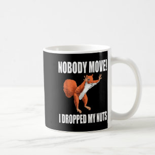 Squirrel Nobody Move I Dropped My Nuts Coffee Mug