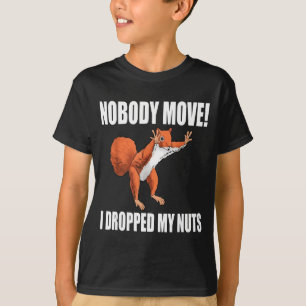 Squirrel Nobody Move I Dropped My Nuts  T-Shirt