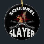Squirrel Slayer Squirrel Hunting Humour Ceramic Ornament<br><div class="desc">Squirrel Slayer Squirrel Hunting Humour</div>