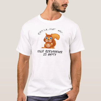 SQUIRREL: YOUR BIRDFEEDER IS EMPTY T-Shirt