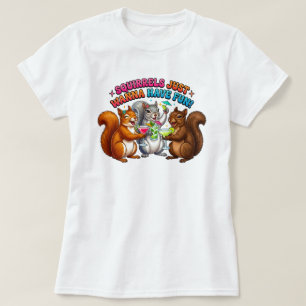 Squirrels Just Wanna Have Fun! T-Shirt