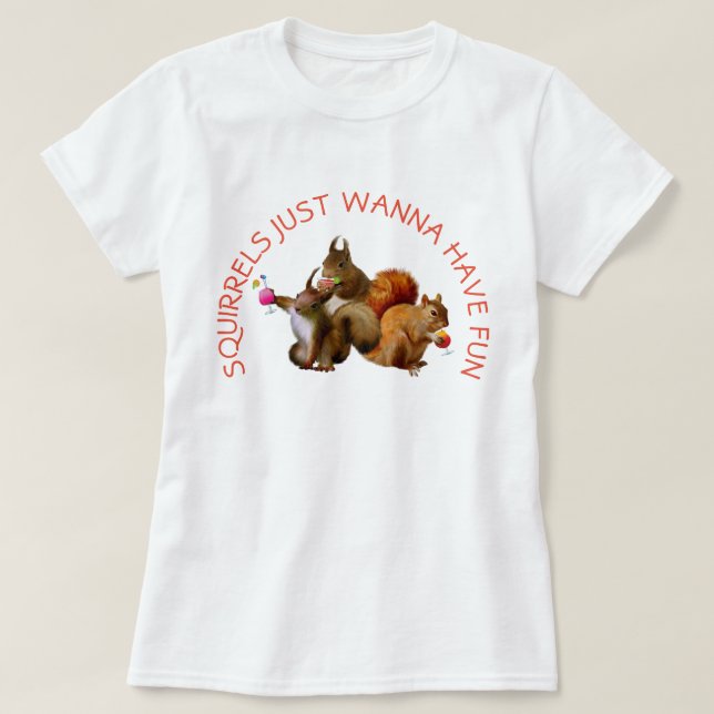 Squirrels Just Wanna Have Fun T-Shirt (Design Front)