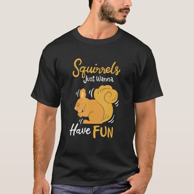 Squirrels Just Wanna Have Fun T-Shirt (Front)