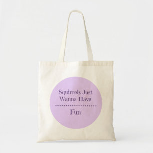 Squirrels Just Wanna Have Fun Tote