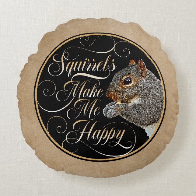 Squirrels Make Me Happy - squirrel lover Round Pillow (Front)
